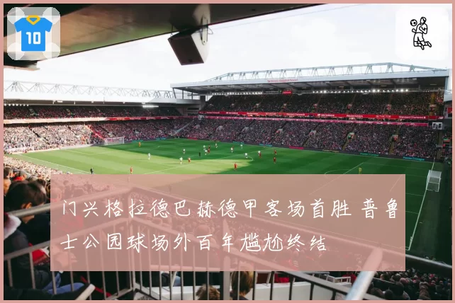 门兴格拉德巴赫德甲客场首胜 普鲁士公园球场外百年尴尬终结