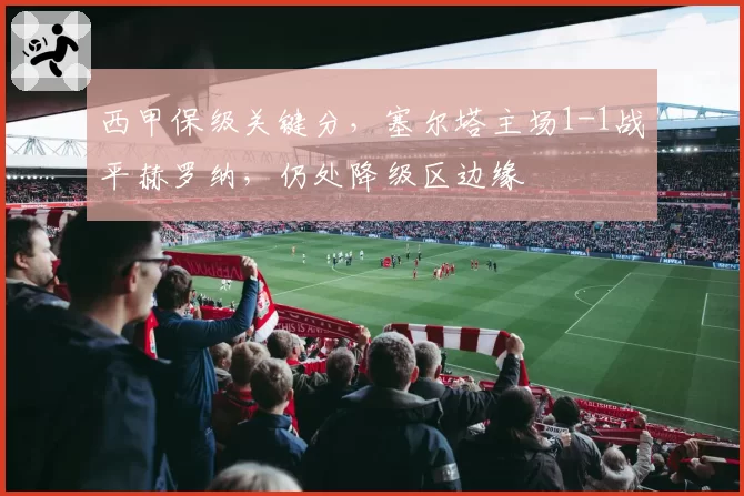 西甲保级关键分,塞尔塔主场1-1战平赫罗纳,仍处降级区边缘