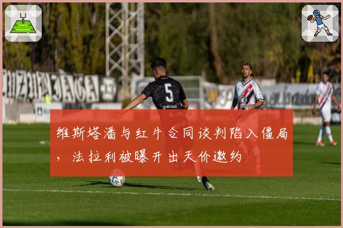 维斯塔潘与红牛合同谈判陷入僵局,法拉利被曝开出天价邀约